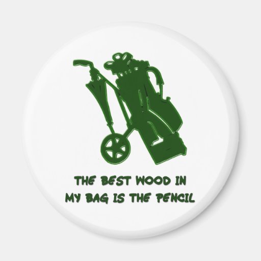 THE BEST WOOD IN MY BAG FRIDGE MAGNET