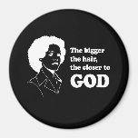 THE BIGGER THE HAIR THE CLOSER TO GOD T-shirt Refrigerator Magnets