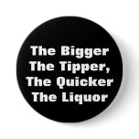 The BiggerThe Tipper,The QuickerThe Liquor Button