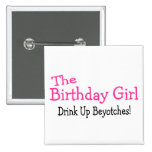 The Birthday Girl Drink Up Beyotches Pinback Button