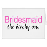 The Bitchy One (Bridesmaid) Greeting Card