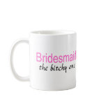 The Bitchy One (Bridesmaid) Mug
