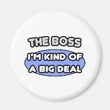 The Boss...Kind of a Big Deal Fridge Magnets