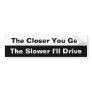 The Closer you get bumper sticker