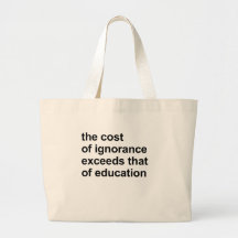 The cost of ignorance exceeds that of education bag