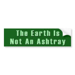 The Earth Is Not An Ashtray Bumper Sticker