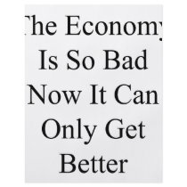 The Economy Is So Bad Now It Can Only Get Better Custom Flyer
