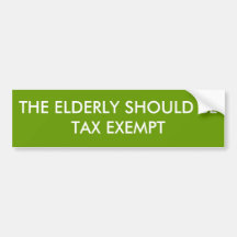 THE ELDERLY SHOULD BE TAX EXEMPT BUMPER STICKERS