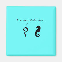 The Existential Seahorse_Mom always liked you best Refrigerator Magnet