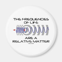 The Frequencies Of Life Are A Relative Matter Fridge Magnet