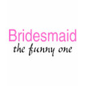 The Funny One (Bridesmaid) t-shirts