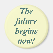 The future begins now! fridge magnet
