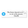 The future depends on what we do in the present. bumper sticker
