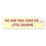 The gene pool could use a little chlorine. bumper stickers