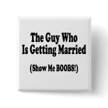 The Guy Getting Married Show Me The Boobs buttons