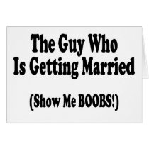 The Guy Getting Married Show Me The Boobs