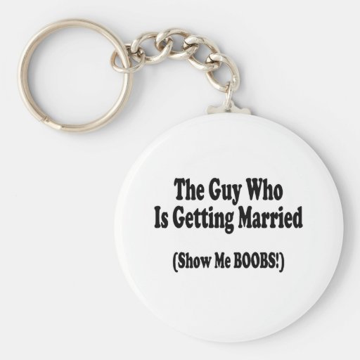 The Guy Getting Married Show Me The Boobs Keychains