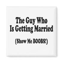 The Guy Getting Married Show Me The Boobs