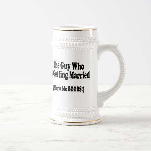 The Guy Getting Married Show Me The Boobs Mugs