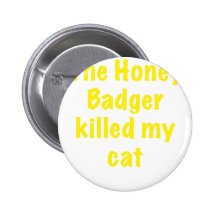 The Honey Badger Killed My Cat Button