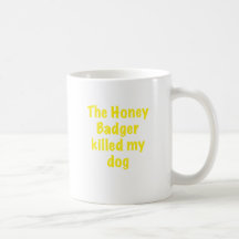 The Honey Badger Killed My Dog Coffee Mugs