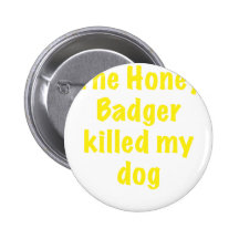 The Honey Badger Killed My Dog Pinback Buttons