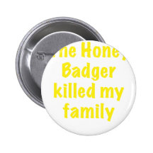 The Honey Badger Killed My Family Pinback Button