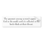 The ignorant among us won't appreciate Evil in ... Bumper Stickers