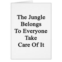 The Jungle Belongs To Everyone Take Care Of It Card