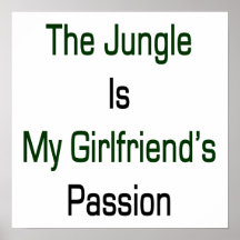 The Jungle Is My Girlfriend's Passion Posters