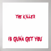 the killer, the killer is guna get you, is guna... print