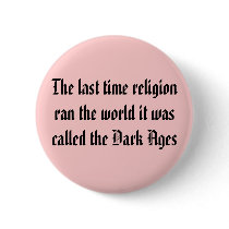 The last time religion ran the world it was cal... pinback button