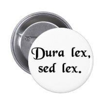 The law is harsh, but it is the law. pinback button