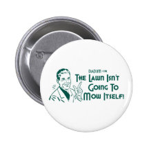 The Lawn Isn't Going To Mow Itself! (Dadism #191) Pinback Button