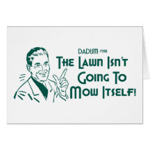 The Lawn Isn't Going To Mow Itself! (Dadism #191) Cards