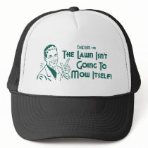 The Lawn Isn't Going To Mow Itself! (Dadism #191) Trucker Hat