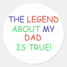 The legend about my Dad is true Round Stickers