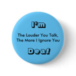 The Louder You Talk, The More I Ignore You, I'm... Pinback Button