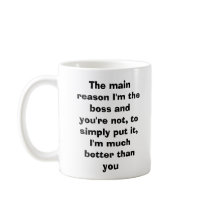 The main reason I'm the boss and you're not, to... Coffee Mugs