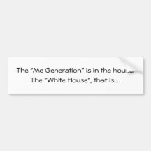 The "Me Generation" is in the house., The "Whit... Bumper Sticker
