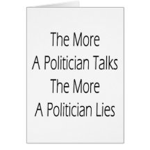 The More A Politician Talks The More A Politician Greeting Card