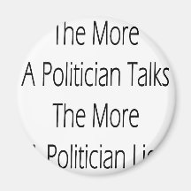 The More A Politician Talks The More A Politician Refrigerator Magnet