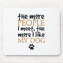 The more people I meet the more I like my dog Mousepad