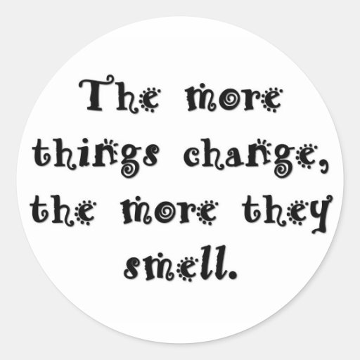 the-more-things-change-the-more-they-smell stickers