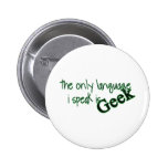 The only language I speak is geek Pinback Button