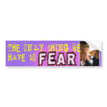 The Only Thing We Have to Fear - Bush Bumper Sticker