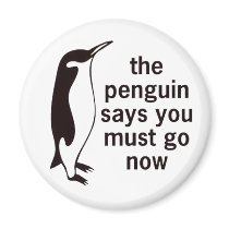 The Penguin Says You Must Go Now Refrigerator Magnet