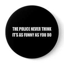 THE POLICE NEVER THINK IT'S AS FUNNY