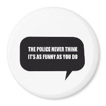 THE POLICE NEVER THINK IT'S AS FUNNY