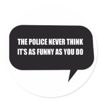 THE POLICE NEVER THINK IT'S AS FUNNY